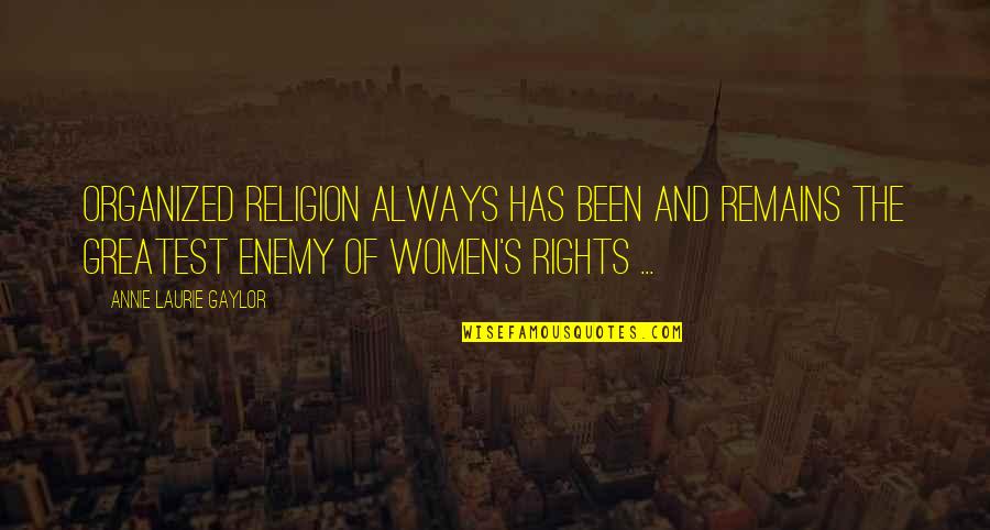 Women Rights Quotes By Annie Laurie Gaylor: Organized religion always has been and remains the