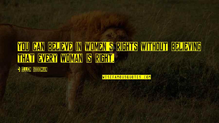 Women Rights Quotes By Ellen Goodman: You can believe in women's rights without believing