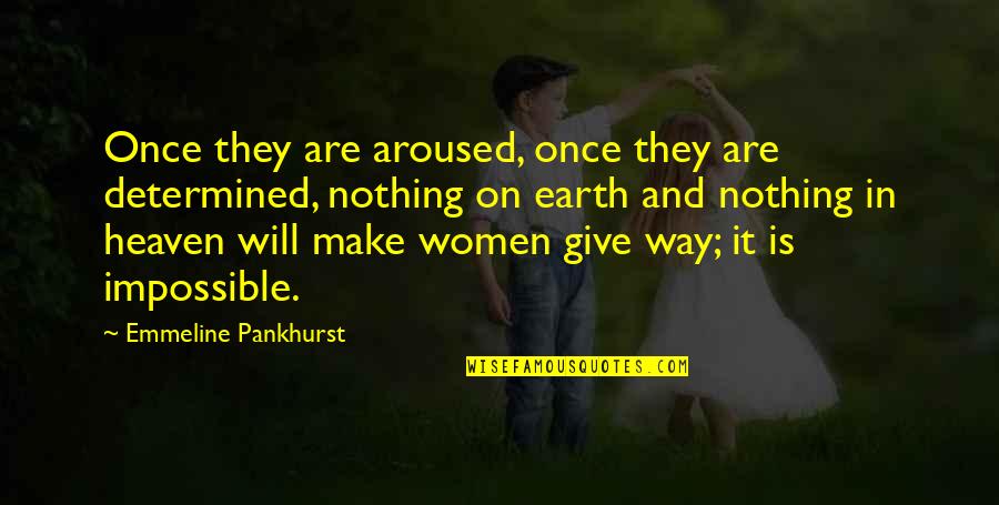 Women Rights Quotes By Emmeline Pankhurst: Once they are aroused, once they are determined,