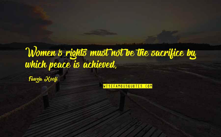 Women Rights Quotes By Fawzia Koofi: Women's rights must not be the sacrifice by