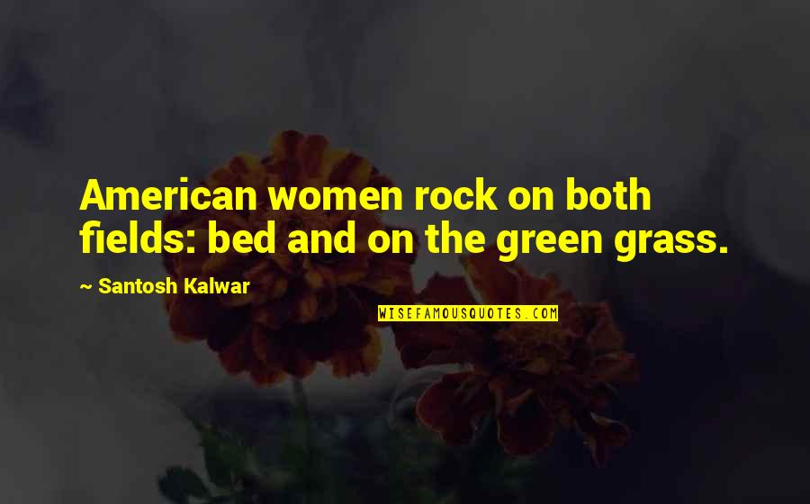 Women Rights Quotes By Santosh Kalwar: American women rock on both fields: bed and