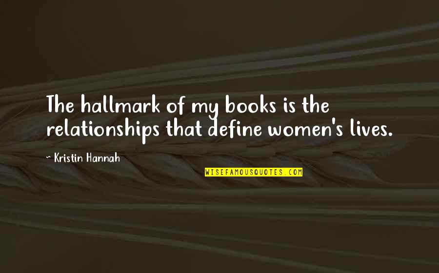 Women S Books Quotes By Kristin Hannah: The hallmark of my books is the relationships
