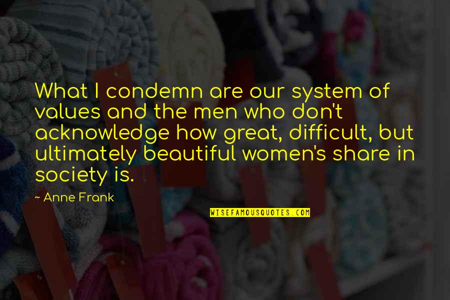 Women S Empowerment Quotes By Anne Frank: What I condemn are our system of values