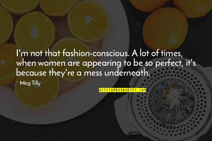 Women S Fashion Quotes By Meg Tilly: I'm not that fashion-conscious. A lot of times,