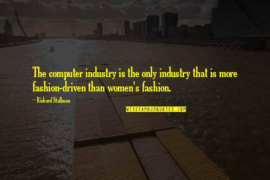 Women S Fashion Quotes By Richard Stallman: The computer industry is the only industry that