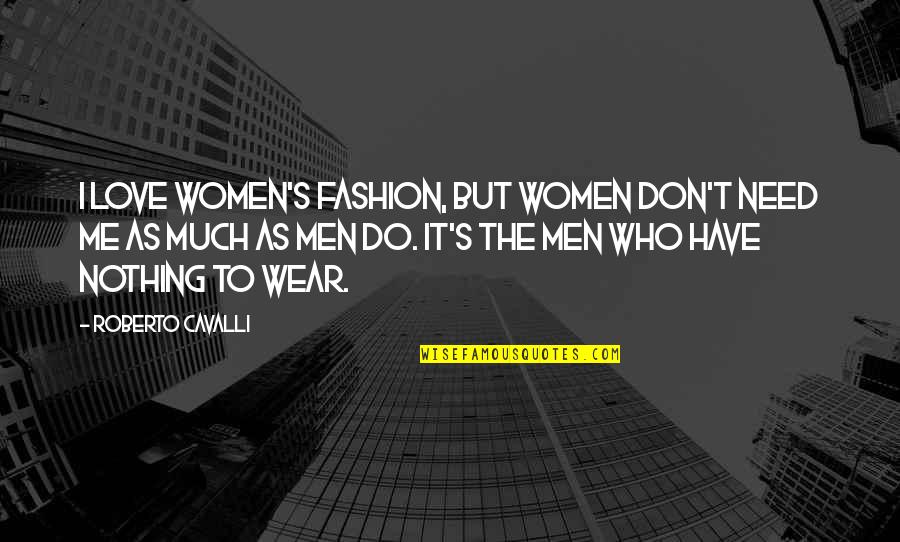 Women S Fashion Quotes By Roberto Cavalli: I love women's fashion, but women don't need
