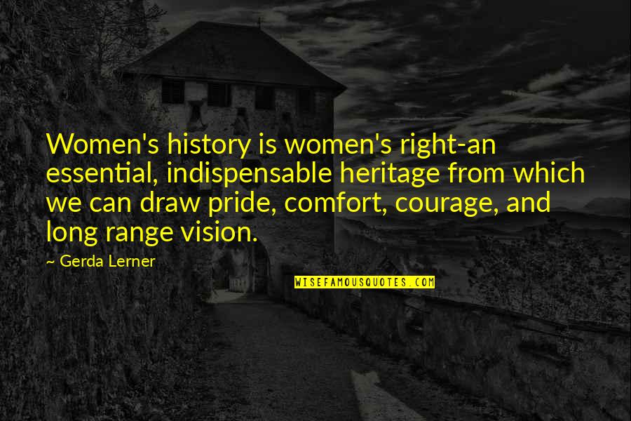 Women S History Quotes By Gerda Lerner: Women's history is women's right-an essential, indispensable heritage