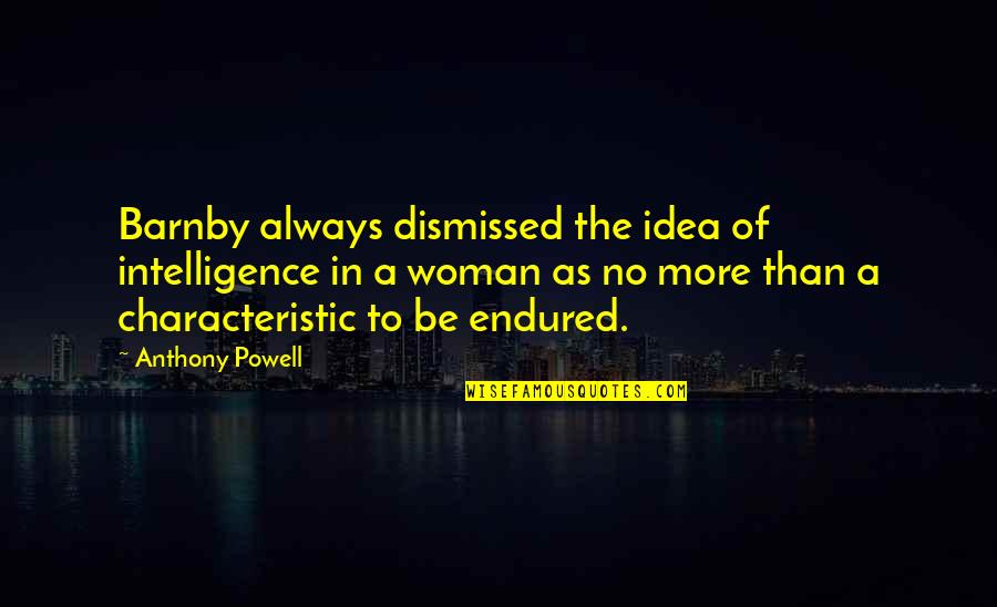Women S Intelligence Quotes By Anthony Powell: Barnby always dismissed the idea of intelligence in