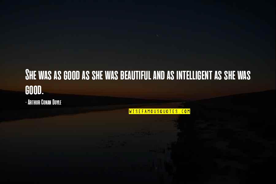 Women S Intelligence Quotes By Arthur Conan Doyle: She was as good as she was beautiful