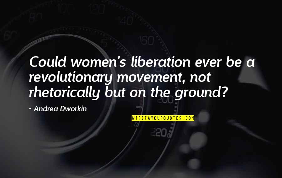 Women S Movement Quotes By Andrea Dworkin: Could women's liberation ever be a revolutionary movement,