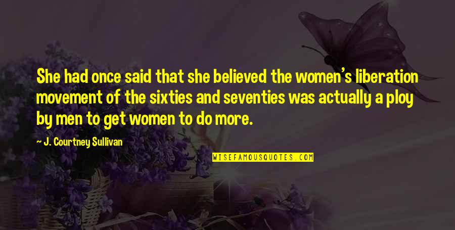 Women S Movement Quotes By J. Courtney Sullivan: She had once said that she believed the