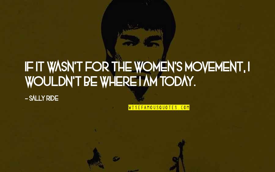 Women S Movement Quotes By Sally Ride: If it wasn't for the women's movement, I
