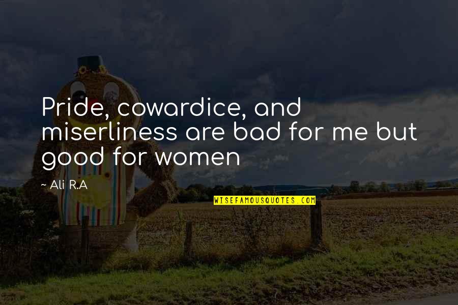 Women S Wisdom Quotes By Ali R.A: Pride, cowardice, and miserliness are bad for me
