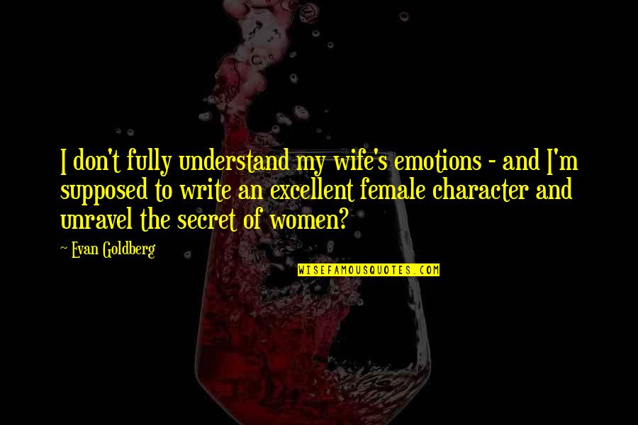 Women Secret Quotes By Evan Goldberg: I don't fully understand my wife's emotions -