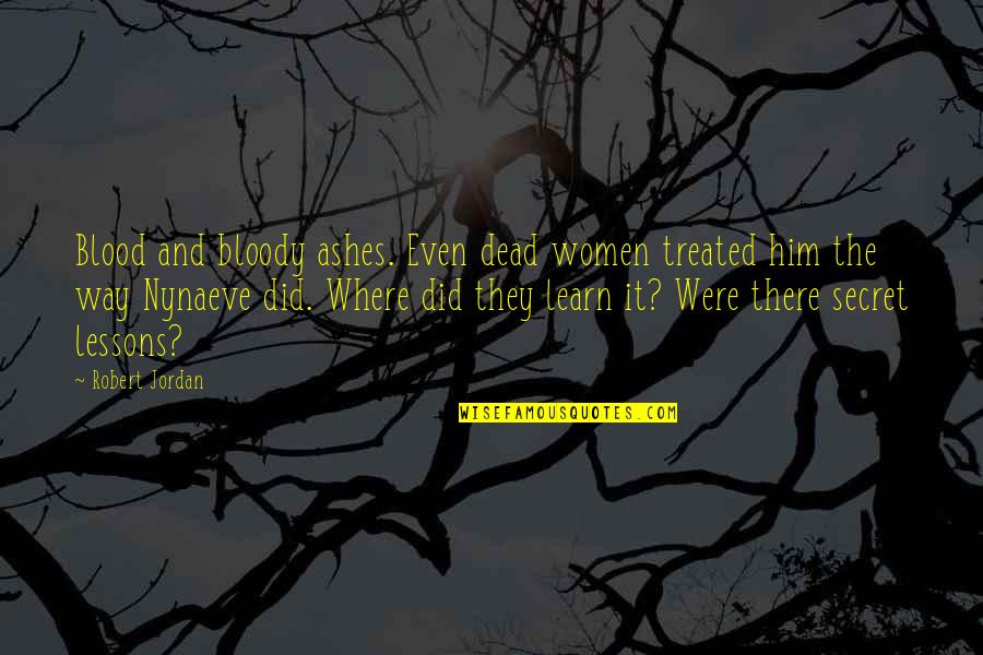 Women Secret Quotes By Robert Jordan: Blood and bloody ashes. Even dead women treated