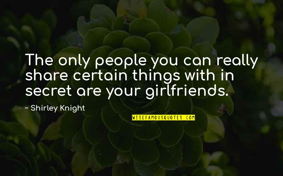 Women Secret Quotes By Shirley Knight: The only people you can really share certain