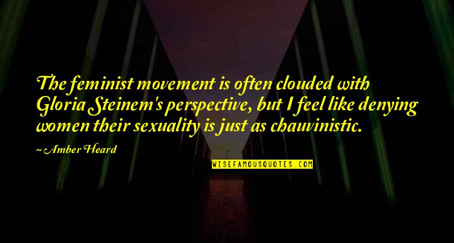 Women Sexuality Quotes By Amber Heard: The feminist movement is often clouded with Gloria