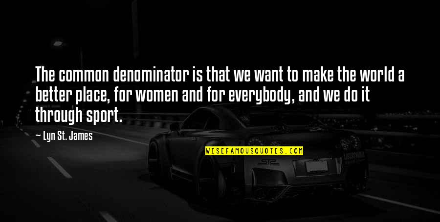 Women Sport Quotes By Lyn St. James: The common denominator is that we want to Women Sport Quotes By Lyn St. James: The common denominator is that we want to