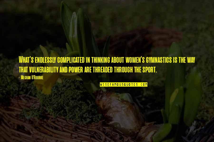 Women Sport Quotes By Meghan O'Rourke: What's endlessly complicated in thinking about women's gymnastics Women Sport Quotes By Meghan O'Rourke: What's endlessly complicated in thinking about women's gymnastics