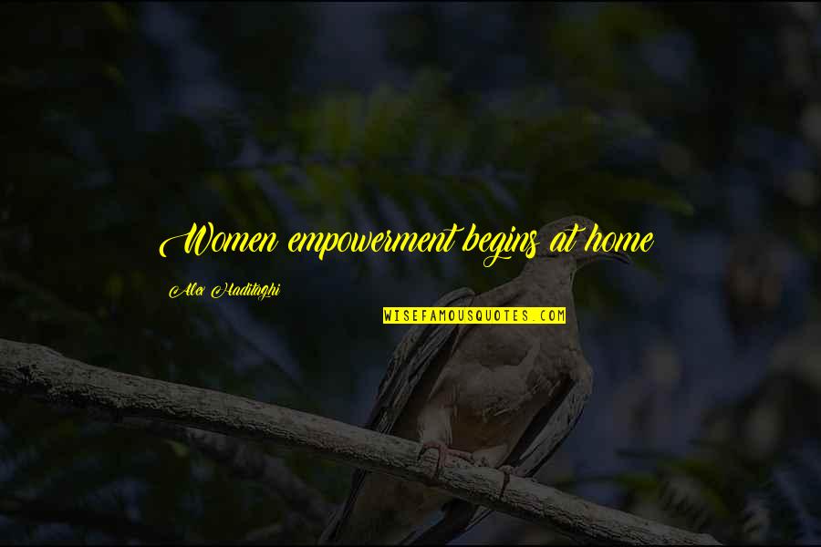 Women Strength Quotes By Alex Haditaghi: Women empowerment begins at home!