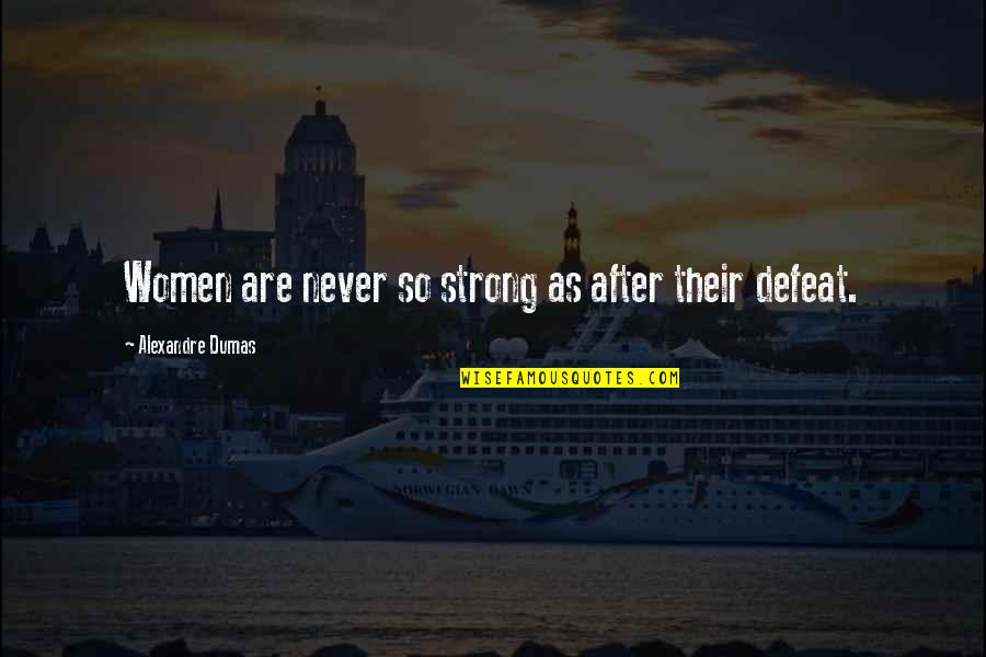 Women Strength Quotes By Alexandre Dumas: Women are never so strong as after their