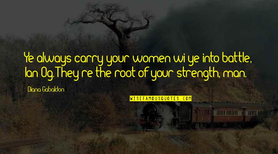 Women Strength Quotes By Diana Gabaldon: Ye always carry your women wi ye into