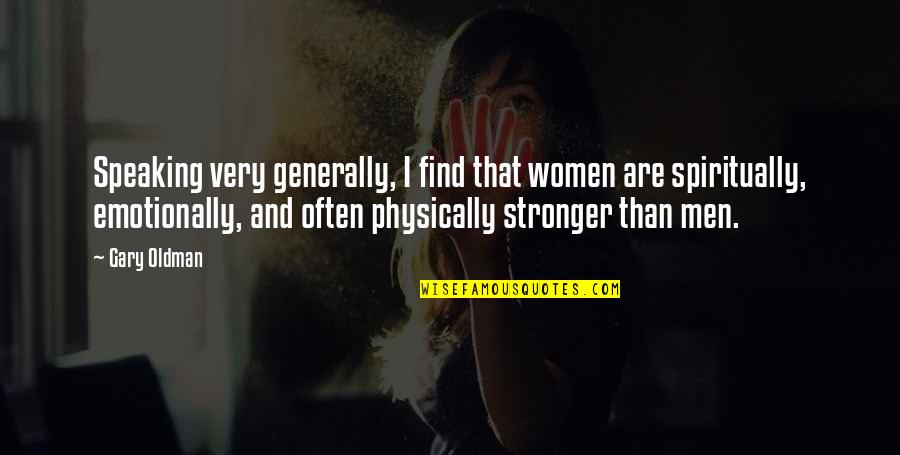 Women Strength Quotes By Gary Oldman: Speaking very generally, I find that women are