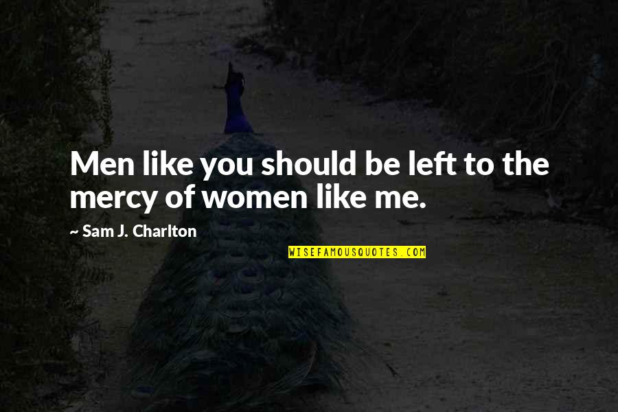 Women Strength Quotes By Sam J. Charlton: Men like you should be left to the