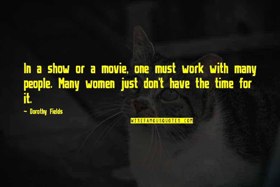 Women T Time Quotes By Dorothy Fields: In a show or a movie, one must
