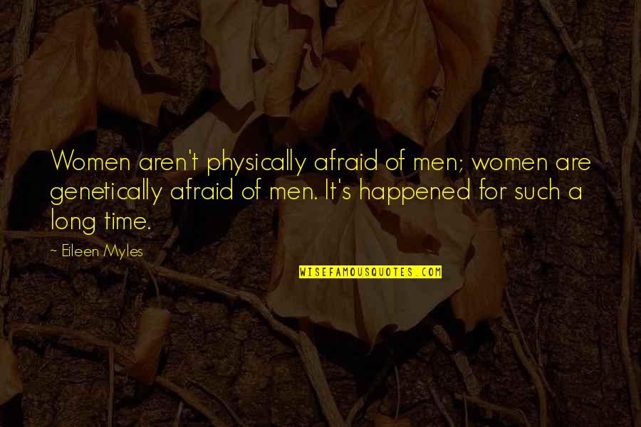Women T Time Quotes By Eileen Myles: Women aren't physically afraid of men; women are