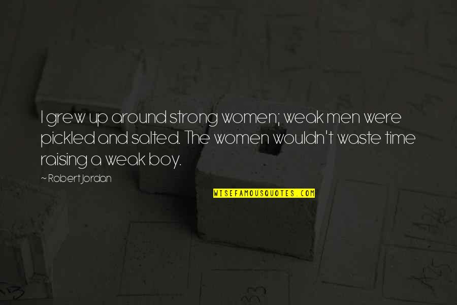 Women T Time Quotes By Robert Jordan: I grew up around strong women; weak men