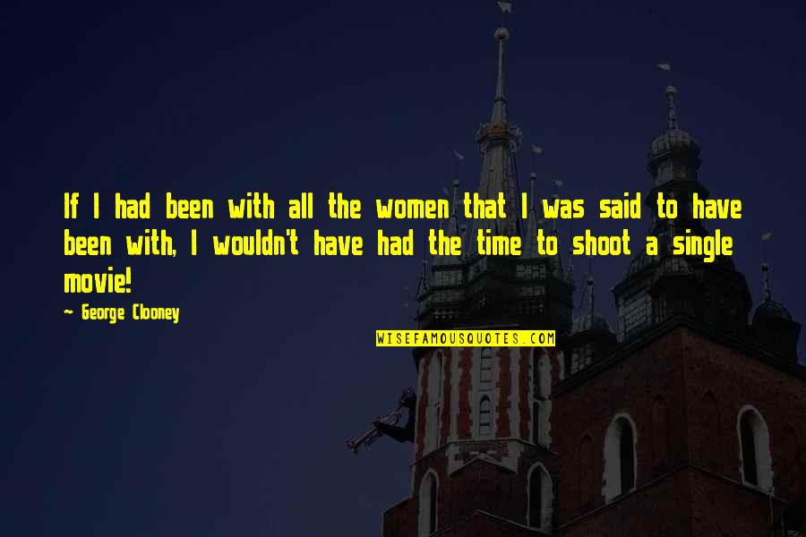 Women The Movie Quotes By George Clooney: If I had been with all the women