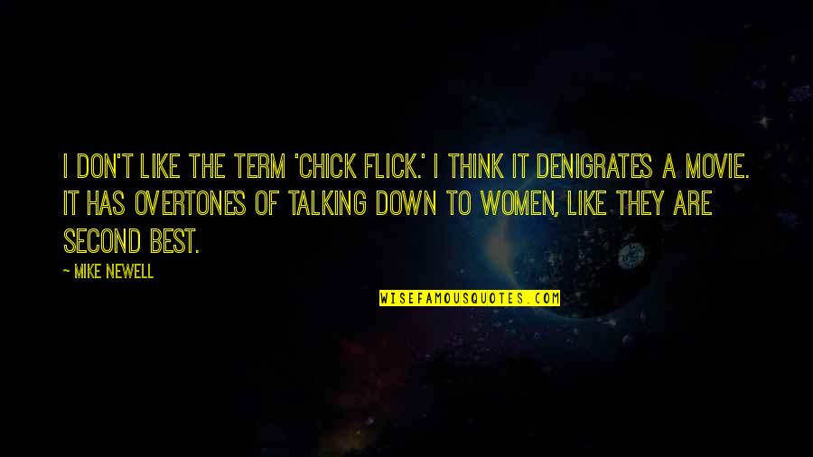 Women The Movie Quotes By Mike Newell: I don't like the term 'chick flick.' I