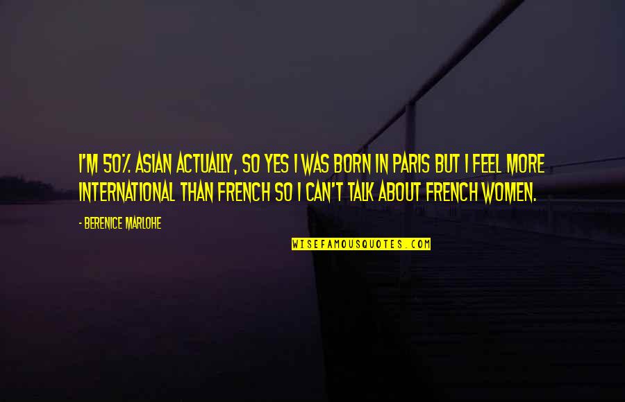Women There 50 Quotes By Berenice Marlohe: I'm 50% Asian actually, so yes I was