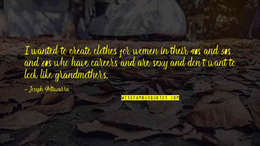 Women There 50s Quotes By Joseph Altuzarra: I wanted to create clothes for women in Women There 50s Quotes By Joseph Altuzarra: I wanted to create clothes for women in