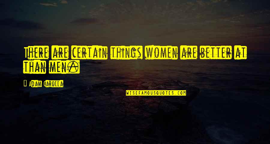 Women Things Quotes By Adam Carolla: There are certain things women are better at Women Things Quotes By Adam Carolla: There are certain things women are better at