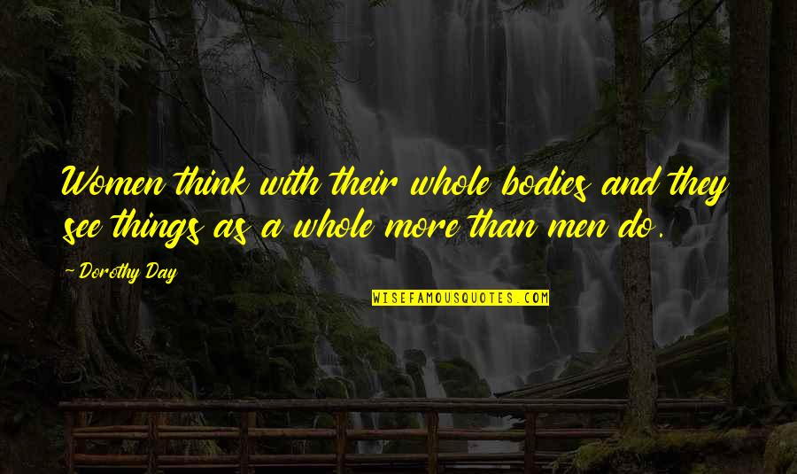 Women Things Quotes By Dorothy Day: Women think with their whole bodies and they