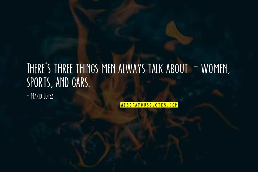 Women Things Quotes By Mario Lopez: There's three things men always talk about -