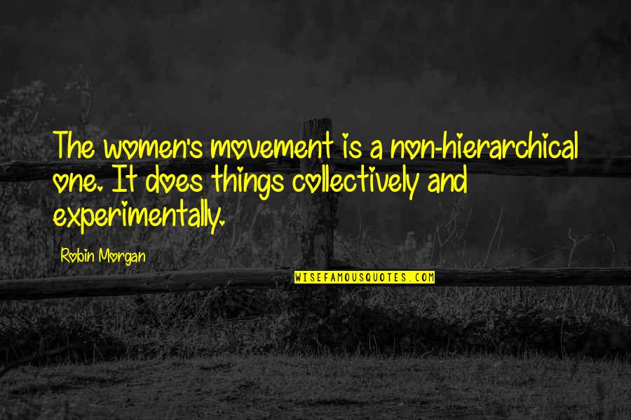 Women Things Quotes By Robin Morgan: The women's movement is a non-hierarchical one. It Women Things Quotes By Robin Morgan: The women's movement is a non-hierarchical one. It