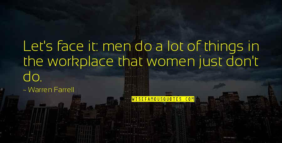 Women Things Quotes By Warren Farrell: Let's face it: men do a lot of