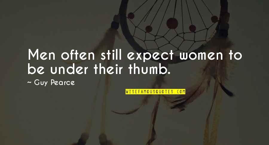 Women To Men Quotes By Guy Pearce: Men often still expect women to be under