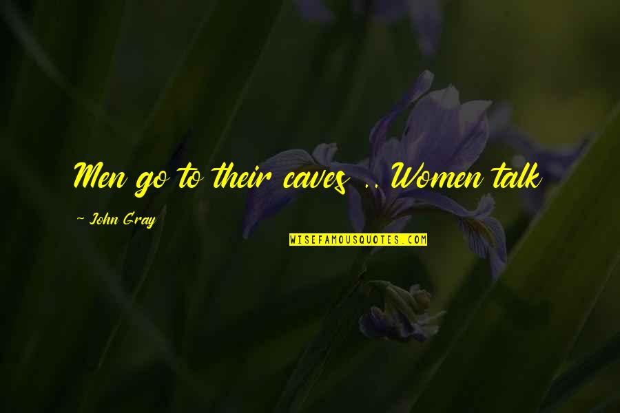 Women To Men Quotes By John Gray: Men go to their caves .. Women talk