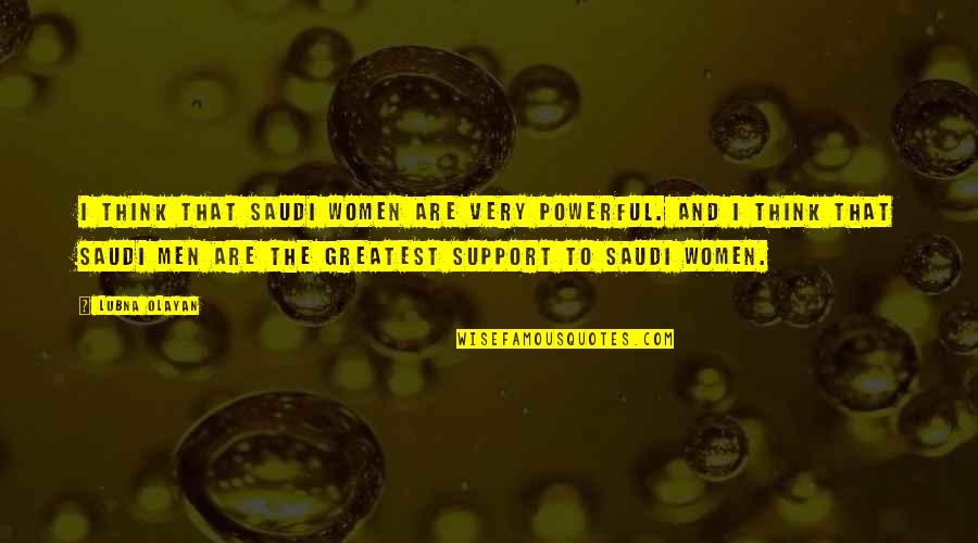 Women To Men Quotes By Lubna Olayan: I think that Saudi women are very powerful.