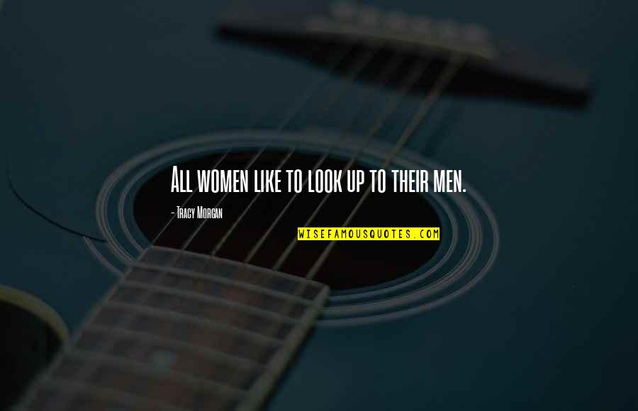 Women To Men Quotes By Tracy Morgan: All women like to look up to their