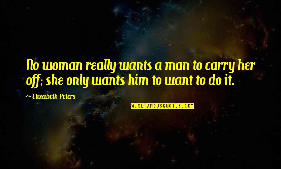 Women Want Him Men Want To Be Him Quotes By Elizabeth Peters: No woman really wants a man to carry