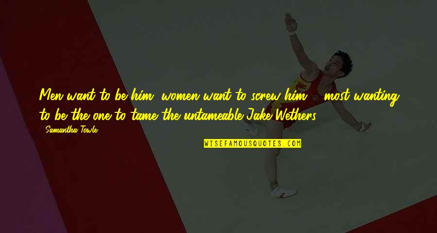 Women Want Him Men Want To Be Him Quotes By Samantha Towle: Men want to be him, women want to