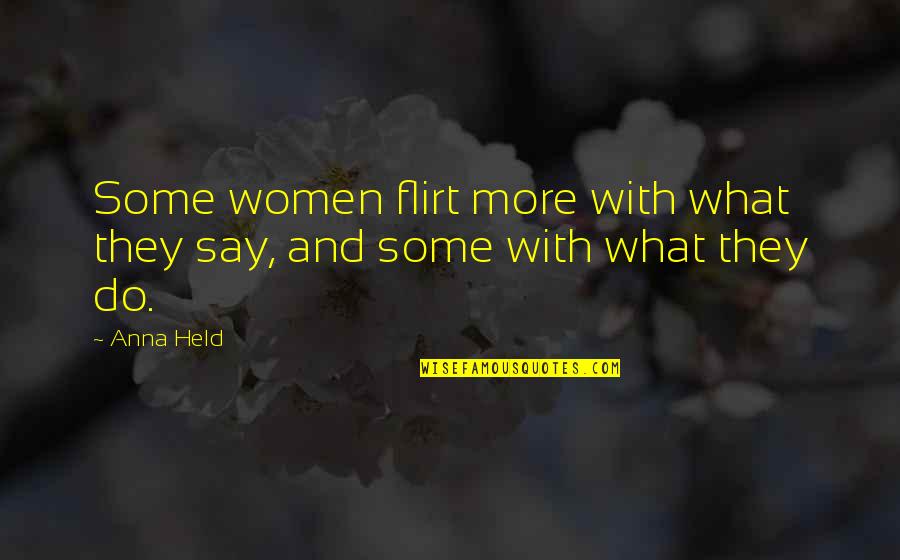 Women What They Say Quotes By Anna Held: Some women flirt more with what they say,