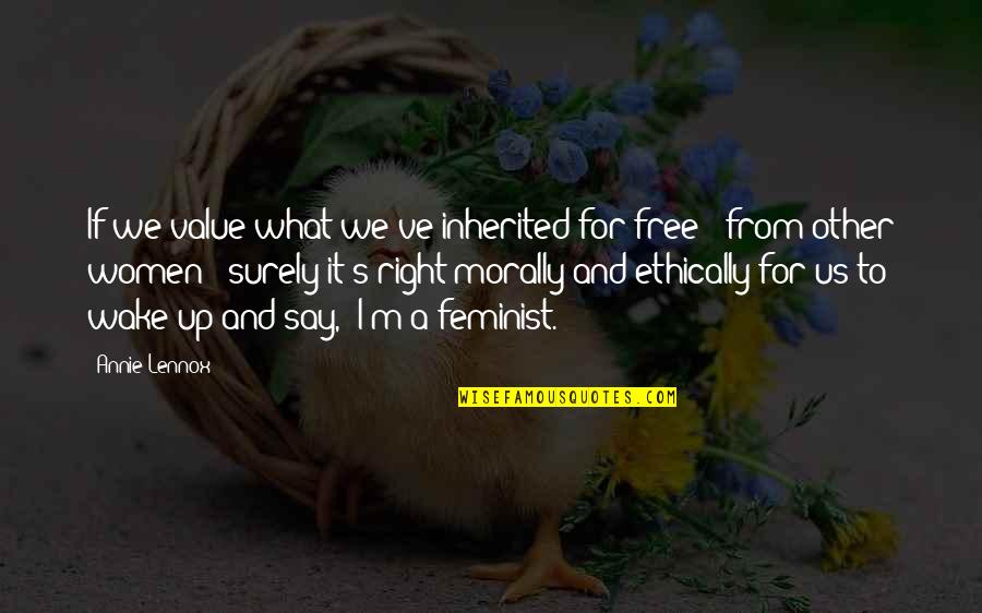 Women What They Say Quotes By Annie Lennox: If we value what we've inherited for free
