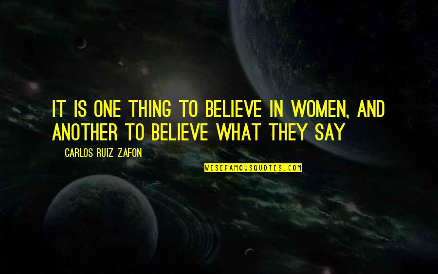 Women What They Say Quotes By Carlos Ruiz Zafon: It is one thing to believe in women,