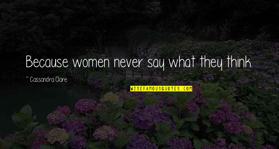 Women What They Say Quotes By Cassandra Clare: Because women never say what they think.